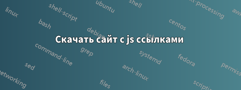 Скачать сайт с js ссылками
