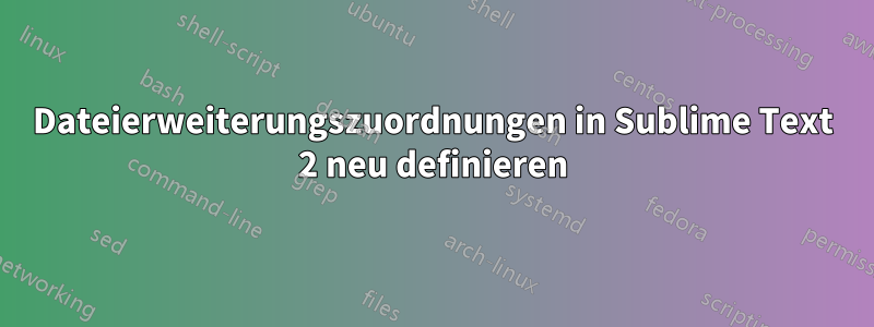 Dateierweiterungszuordnungen in Sublime Text 2 neu definieren