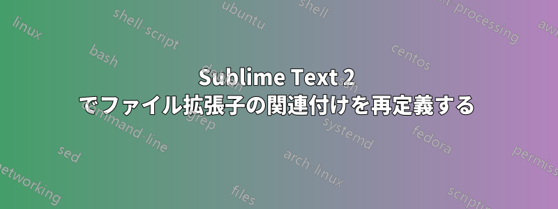 Sublime Text 2 でファイル拡張子の関連付けを再定義する