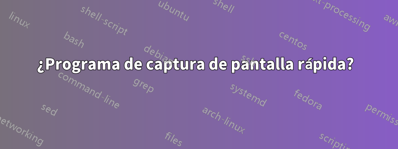 ¿Programa de captura de pantalla rápida? 