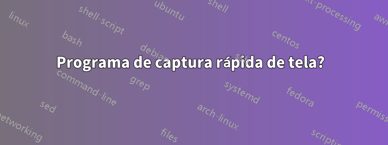Programa de captura rápida de tela? 