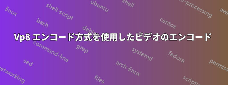 Vp8 エンコード方式を使用したビデオのエンコード