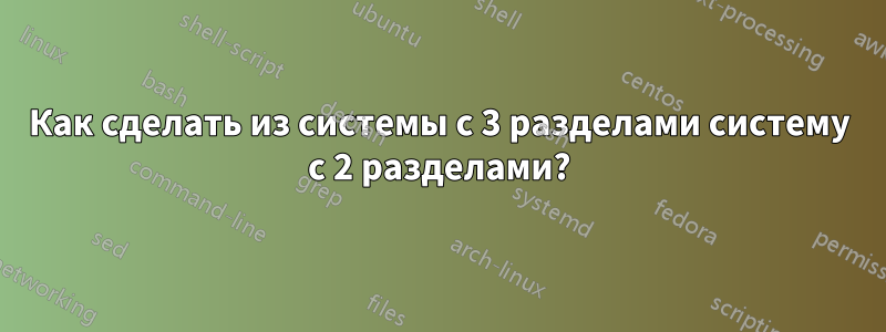 Как сделать из системы с 3 разделами систему с 2 разделами?