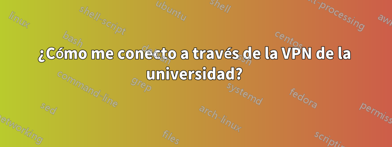 ¿Cómo me conecto a través de la VPN de la universidad?
