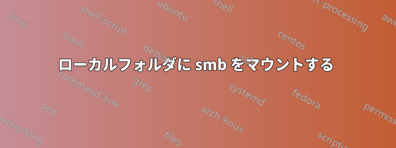 ローカルフォルダに smb をマウントする