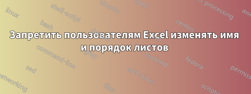 Запретить пользователям Excel изменять имя и порядок листов