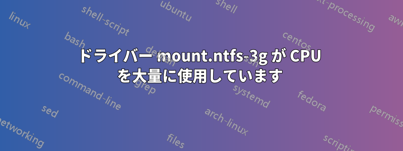 ドライバー mount.ntfs-3g が CPU を大量に使用しています