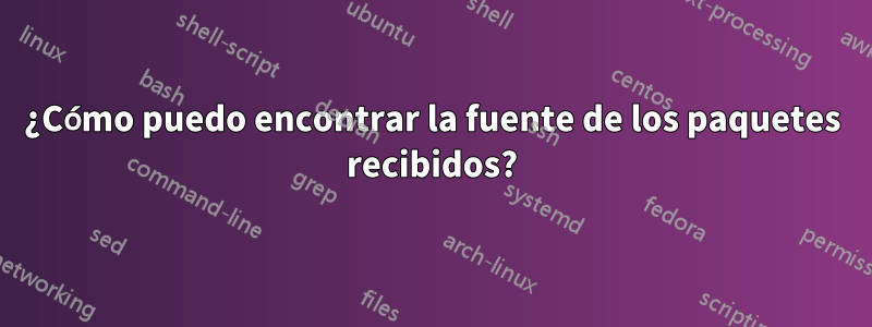 ¿Cómo puedo encontrar la fuente de los paquetes recibidos?