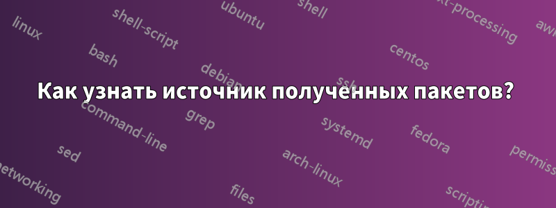 Как узнать источник полученных пакетов?