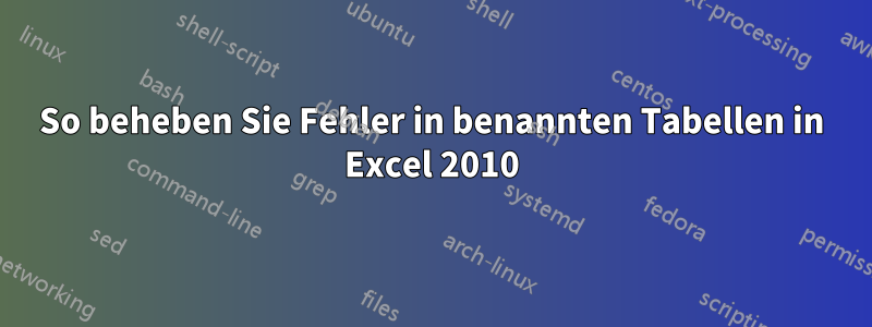 So beheben Sie Fehler in benannten Tabellen in Excel 2010