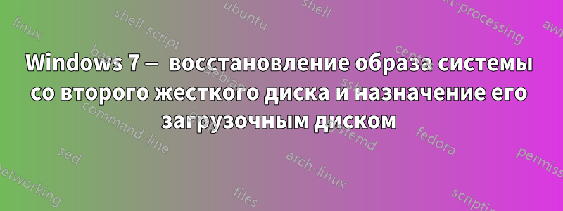 Windows 7 — восстановление образа системы со второго жесткого диска и назначение его загрузочным диском