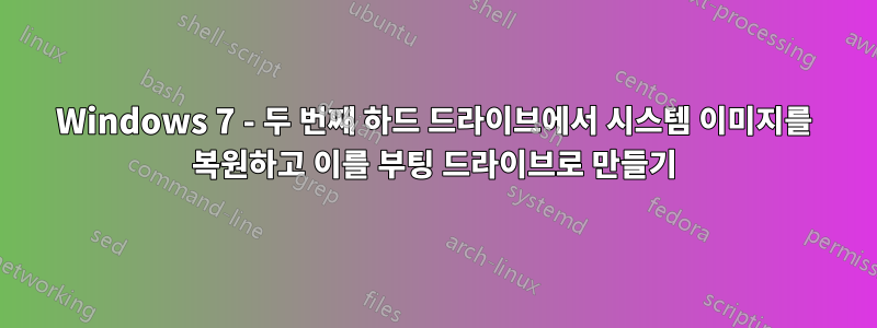 Windows 7 - 두 번째 하드 드라이브에서 시스템 이미지를 복원하고 이를 부팅 드라이브로 만들기