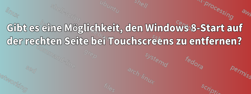 Gibt es eine Möglichkeit, den Windows 8-Start auf der rechten Seite bei Touchscreens zu entfernen? 