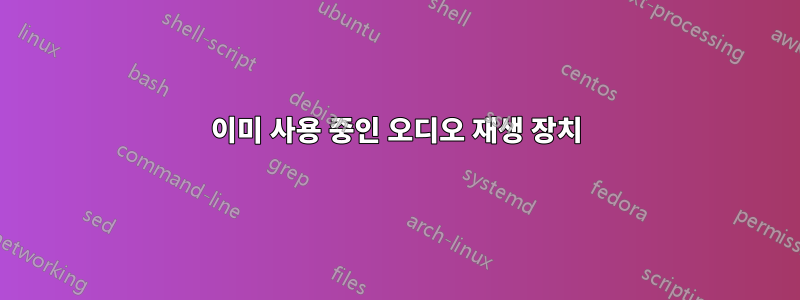 이미 사용 중인 오디오 재생 장치
