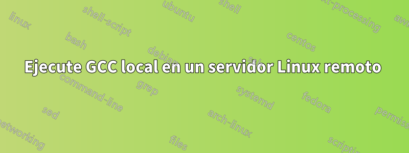 Ejecute GCC local en un servidor Linux remoto