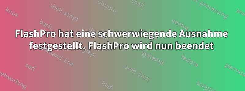 FlashPro hat eine schwerwiegende Ausnahme festgestellt. FlashPro wird nun beendet
