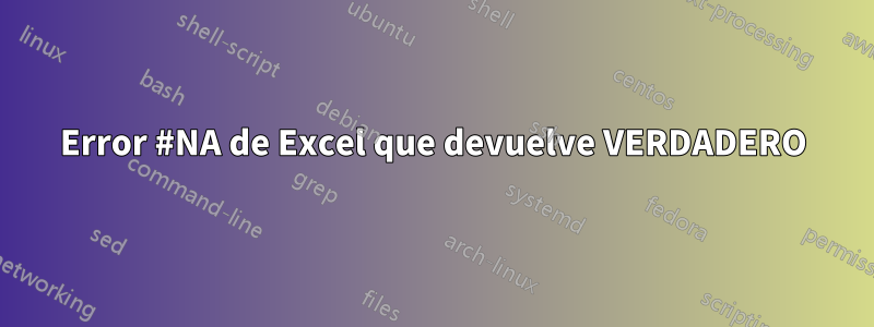 Error #NA de Excel que devuelve VERDADERO