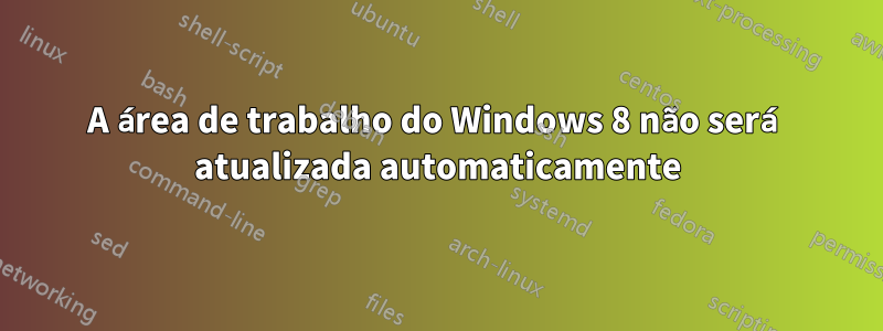 A área de trabalho do Windows 8 não será atualizada automaticamente