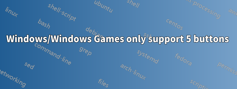 Windows/Windows Games only support 5 buttons