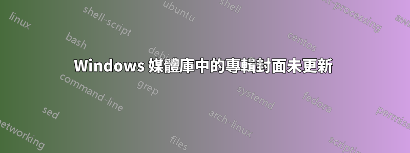 Windows 媒體庫中的專輯封面未更新
