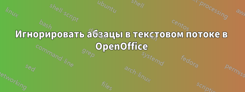 Игнорировать абзацы в текстовом потоке в OpenOffice