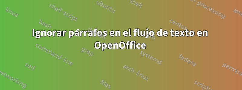 Ignorar párrafos en el flujo de texto en OpenOffice