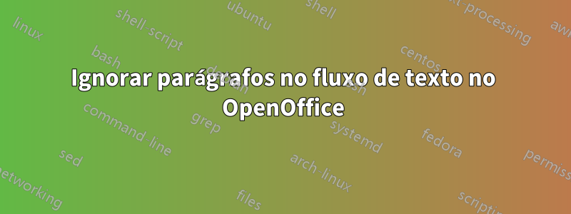 Ignorar parágrafos no fluxo de texto no OpenOffice