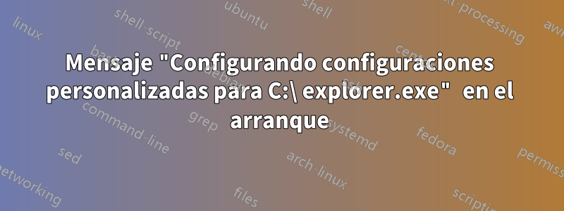 Mensaje "Configurando configuraciones personalizadas para C:\ explorer.exe" en el arranque