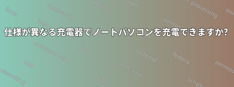 仕様が異なる充電器でノートパソコンを充電できますか?