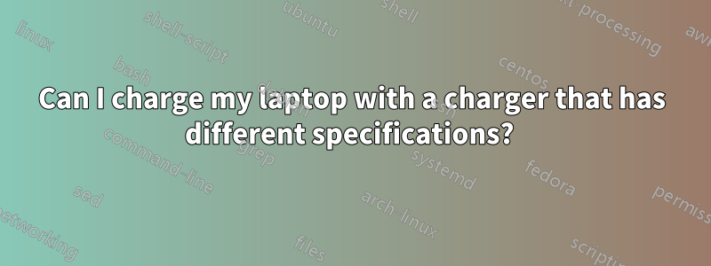 Can I charge my laptop with a charger that has different specifications? 
