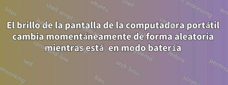 El brillo de la pantalla de la computadora portátil cambia momentáneamente de forma aleatoria mientras está en modo batería