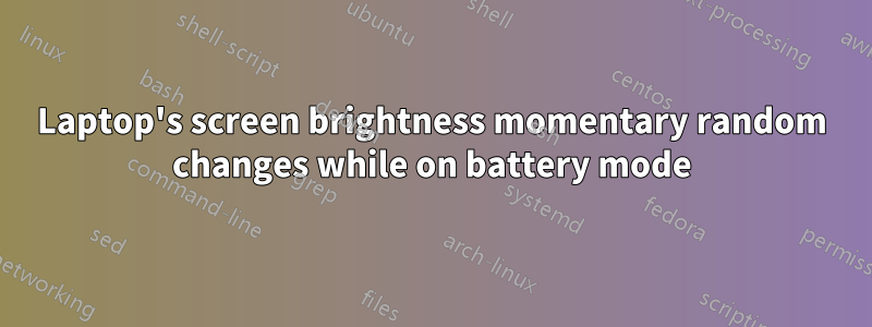 Laptop's screen brightness momentary random changes while on battery mode