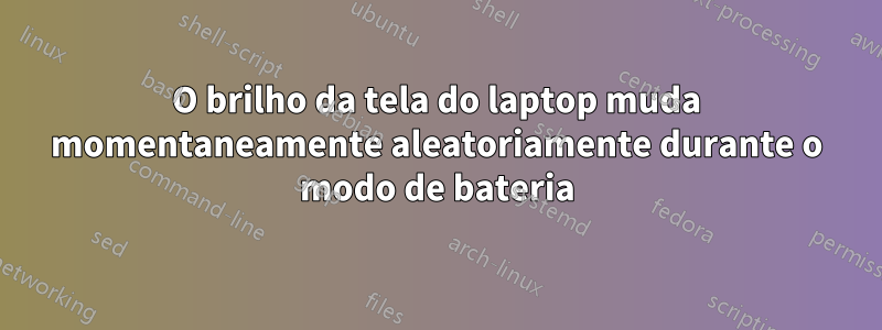 O brilho da tela do laptop muda momentaneamente aleatoriamente durante o modo de bateria