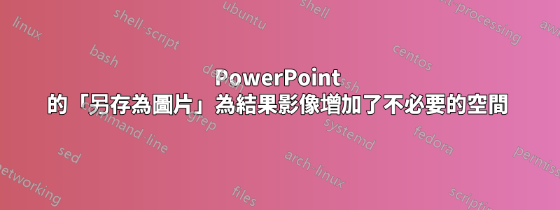 PowerPoint 的「另存為圖片」為結果影像增加了不必要的空間