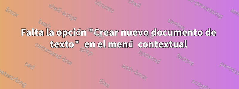 Falta la opción "Crear nuevo documento de texto" en el menú contextual