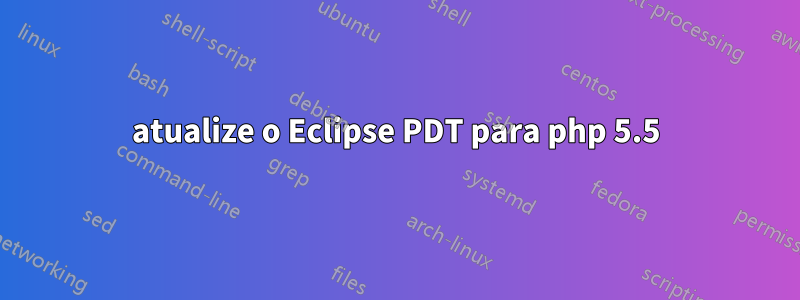 atualize o Eclipse PDT para php 5.5
