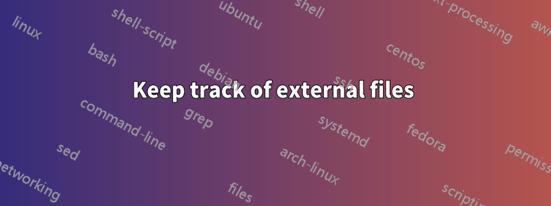 Keep track of external files