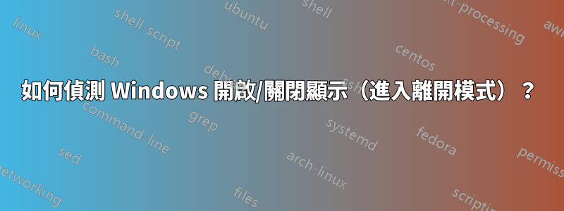 如何偵測 Windows 開啟/關閉顯示（進入離開模式）？