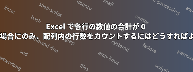 Excel で各行の数値の合計が 0 より大きい場合にのみ、配列内の行数をカウントするにはどうすればよいですか?