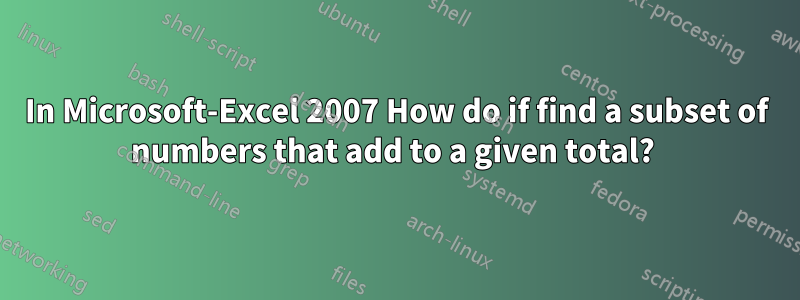 In Microsoft-Excel 2007 How do if find a subset of numbers that add to a given total? 
