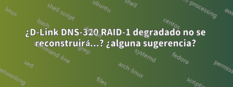 ¿D-Link DNS-320 RAID-1 degradado no se reconstruirá...? ¿alguna sugerencia?