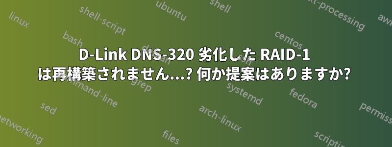 D-Link DNS-320 劣化した RAID-1 は再構築されません...? 何か提案はありますか?