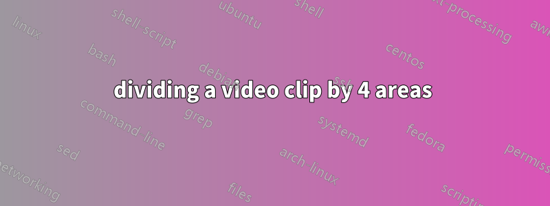 dividing a video clip by 4 areas