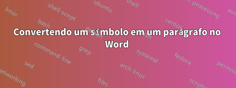 Convertendo um símbolo em um parágrafo no Word