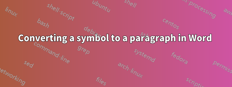 Converting a symbol to a paragraph in Word