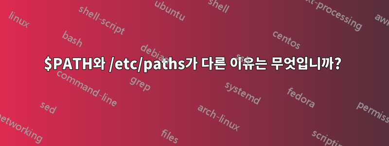 $PATH와 /etc/paths가 다른 이유는 무엇입니까?