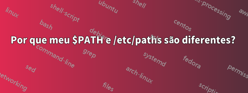 Por que meu $PATH e /etc/paths são diferentes?