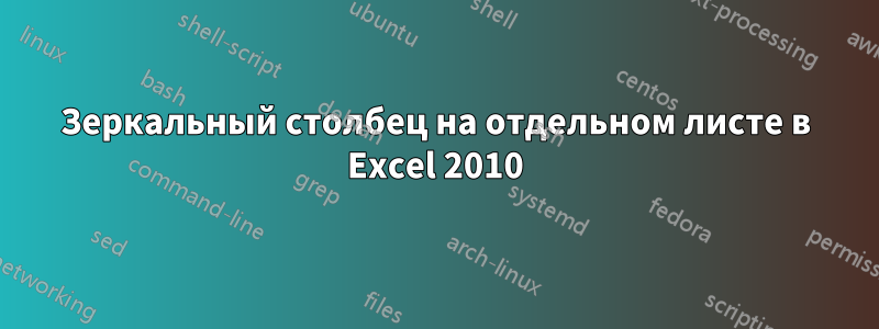 Зеркальный столбец на отдельном листе в Excel 2010