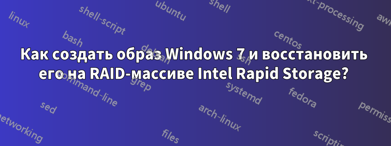 Как создать образ Windows 7 и восстановить его на RAID-массиве Intel Rapid Storage?