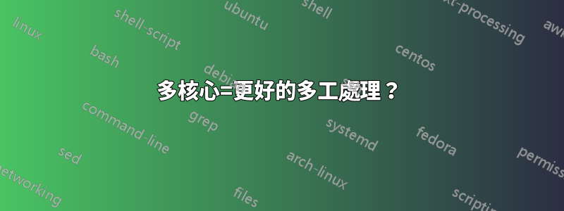 多核心=更好的多工處理？